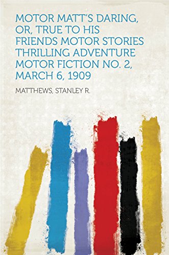 Motor Matt's Daring, or, True to His Friends Motor Stories Thrilling Adventure Motor Fiction No. 2, March 6, 1909 (English Edition)