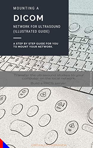 MOUNTING A DICOM NETWORK FOR ULTRASOUND (ILLUSTRATED): A step-by-step guide for you to set up your network. (English Edition)