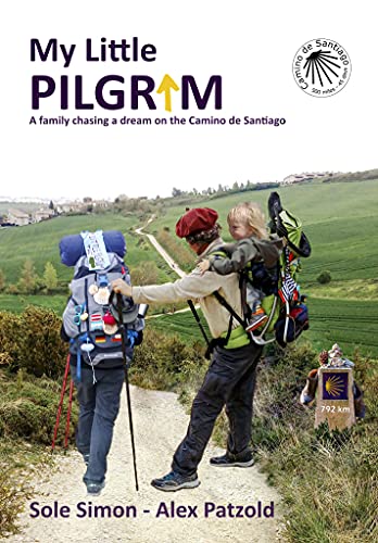 My Little Pilgrim : A family chasing a dream on the Camino de Santiago (English Edition)