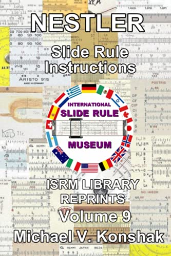 Nestler Slide Rule Instructions (Annotated): International Slide Rule Museum Library Reprints - Volume 9 (Slide Rule Instructions Library)