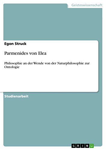 Parmenides von Elea: Philosophie an der Wende von der Naturphilosophie zur Ontologie (German Edition)