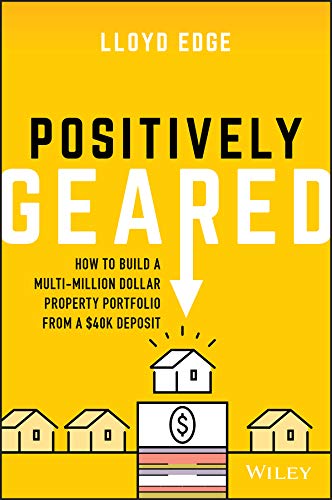 Positively Geared: How to Build a Multi-million Dollar Property Portfolio from a $40K Deposit (English Edition)