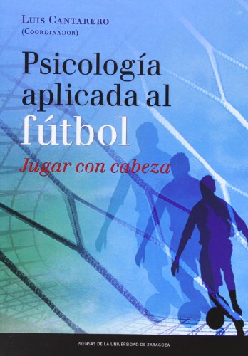 Psicología aplicada al fútbol. Jugar con cabeza. I Congreso Psicología Aplicada al Fútbol, 22-24 de marzo de 2012, Zaragoza