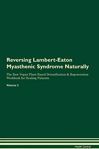 Reversing Lambert-Eaton Myasthenic Syndrome Naturally The Raw Vegan Plant-Based Detoxification & Regeneration Workbook for Healing Patients. Volume 2