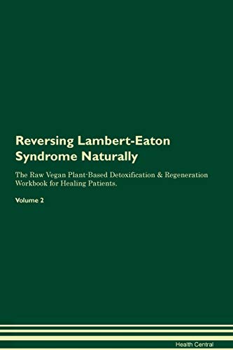 Reversing Lambert-Eaton Syndrome Naturally The Raw Vegan Plant-Based Detoxification & Regeneration Workbook for Healing Patients. Volume 2