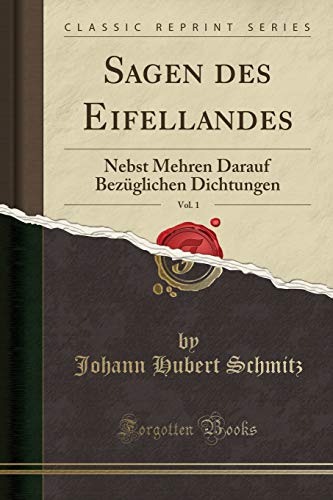 Sagen des Eifellandes, Vol. 1: Nebst Mehren Darauf Bezüglichen Dichtungen (Classic Reprint)