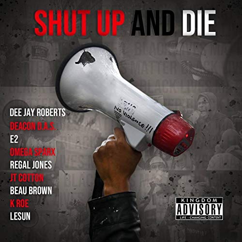 Shut Up and Die (feat. Deacon D.A.S., E2, Kenneth K Roe McNeill, Omega Sparx, Regal Jones, J.T. Cotton, Beau Brown & Lesun)