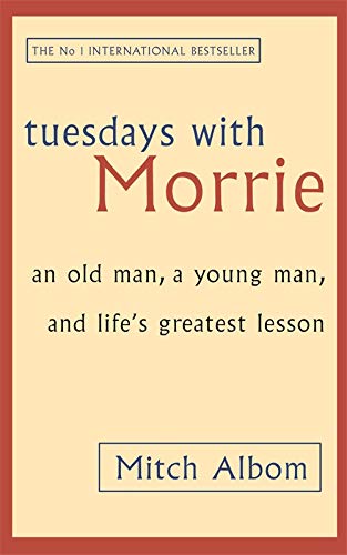 TUESDAYS WITH MORRIE: An old man, a young man, and life's greatest lesson