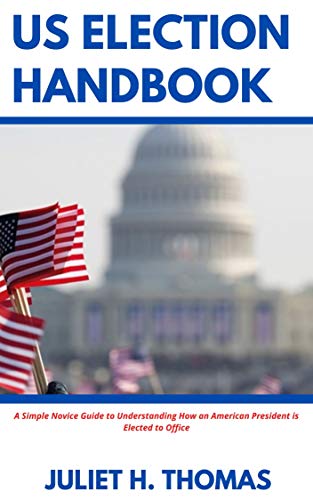 US ELECTION HANDBOOK: A Simple Novice Guide to Understanding How an American President is Elected to Office (English Edition)