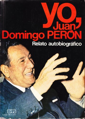 Yo, Juan Domingo Perón: Relato autobiográfico (Espejo del mundo. serie Hombres)