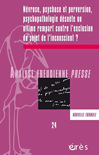 Afp 24 - nevrose, psychose et perversion, psychopathologie desuete - ou ultime rempart contre l'excl: OU ULTIME REMPART CONTRE L'EXCLUSION DU SUJET DE L'INCONSCIENT