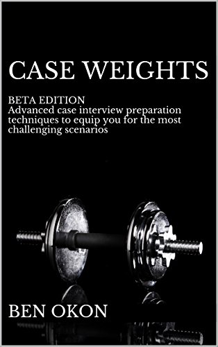 Case Weights: BETA EDITION Advanced case interview preparation techniques to equip you for even the most challenging scenarios (English Edition)