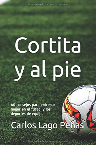 CORTITA Y AL PIE: 40 consejos para entrenar mejor en el fútbol y los deportes de equipo