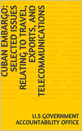 Cuban Embargo: Selected Issues Relating to Travel, Exports, and Telecommunications (English Edition)