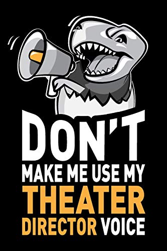 Don't Make Me Use My Theater Director Voice: Funny Theater Director Journal Notebook Diary Gag Appreciation Thank You Gift