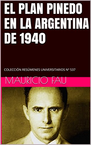 EL PLAN PINEDO EN LA ARGENTINA DE 1940: COLECCIÓN RESÚMENES UNIVERSITARIOS Nº 537