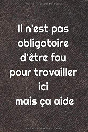 Il n'est pas obligatoire d'être fou pour travailler ici mais ça aide, Un carnet de notes drôle pour collègues de travail, ligné à remplir de 120 ... pour femme, homme, patron, équipe, boss