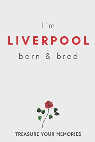 I'm Liverpool Born & Bred - A Must Have, Stylish, Modern Notebook For Those Proud To Be Born In Liverpool: - A Multi-Use Lined Notebook For Your Own ... / Present For A Relative, Friend Or Colleague