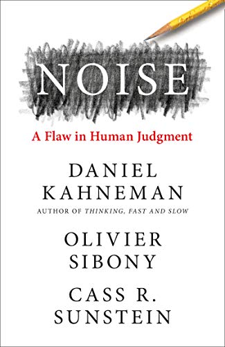 Noise: The new book from the authors of ‘Thinking, Fast and Slow’ and ‘Nudge’ (English Edition)