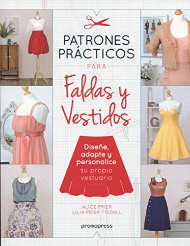 Patrones prácticos para faldas y vestidos: Diseñe, adapte y personalice su propio vestuario