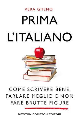 Prima l'italiano. Come scrivere bene, parlare meglio e non fare brutte figure (Grandi manuali Newton)