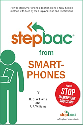 Stepbac® from Smartphones: How to stop Smartphone addiction using a New, Simple method with Step-by-step Explanations and Illustrations (English Edition)