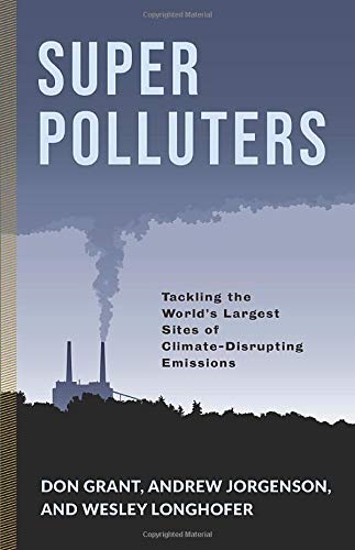 Super Polluters: Tackling the World’s Largest Sites of Climate-Disrupting Emissions (Society and the Environment)