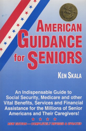 American Guidance for Seniors: An Indispensable Guide to Social Security, Medicare and other Vital Benefits, Services and Financial Assistance for the Millions of Senior Americans and Their Caregivers