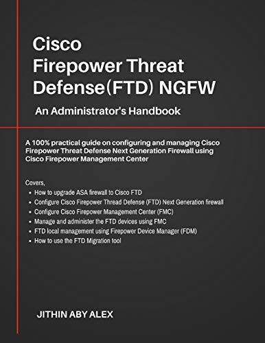 Cisco Firepower Threat Defense(FTD) NGFW: An Administrator's Handbook : A 100% practical guide on configuring and managing CiscoFTD using Cisco FMC and FDM.