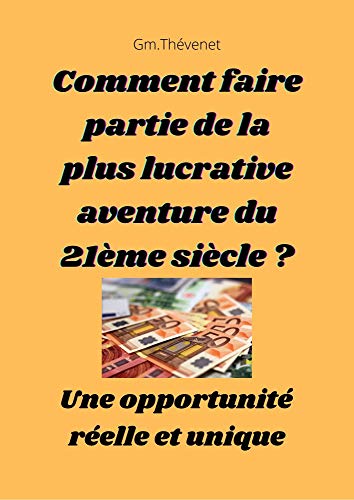 Comment faire partie de la plus lucrative aventure du 21ème siècle ?: Une opportunité réelle et unique (Mes Ebboks : Formations et informations) (French Edition)