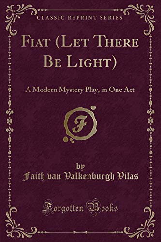 Fiat (Let There Be Light): A Modern Mystery Play, in One Act (Classic Reprint)