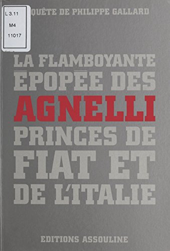 La flamboyante épopée des Agnelli, princes de Fiat et de l'Italie (Les guerriers de l'economie) (French Edition)