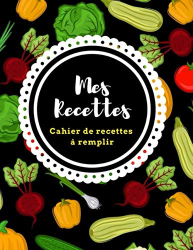 Mes Recettes: Cahier de 100 fiches recettes à remplir - Grand format A4 - Cadeau idéal pour celles et ceux qui aiment cuisiner.