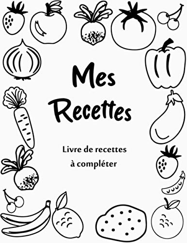 Mes recettes : livre de recettes à compléter: cahier de recettes à compléter: Carnet pour 200 recettes | Format A4, 206 pages Livre de Cuisine Personnalisable avec vos recettes de famille (français)