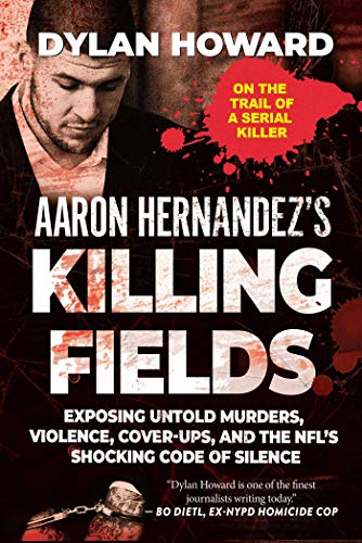 Aaron Hernandez's Killing Fields: Exposing Untold Murders, Violence, Cover-Ups, and the Nfl's Shocking Code of Silence (Front Page Detectives)