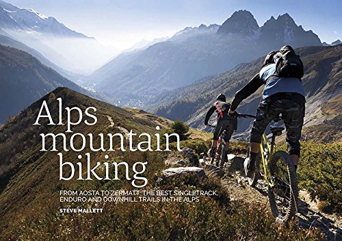 Alps Mountain Biking: From Aosta to Zermatt: The Best Singletrack, Enduro and Downhill Trails in the Alps (English Edition)