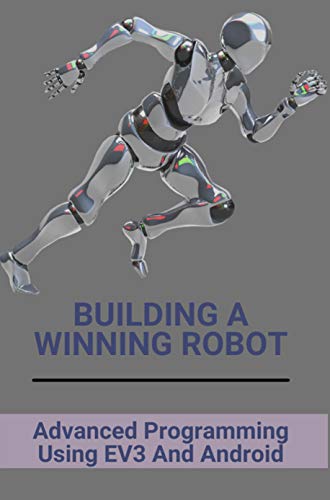 Building A Winning Robot: Advanced Programming Using EV3 And Android: Program Robot Kit (English Edition)