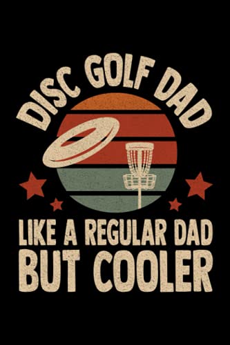 Disc Golf Dad Like A Regular Dad But Cooler: Notebook / Paperback with Disc Golf Dad Like A Regular Dad But Cooler motive -in A5 (6x9in) dotted dot grid