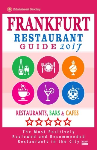 Frankfurt Restaurant Guide 2017: Best Rated Restaurants in Frankfurt, Germany - 500 Restaurants, Bars and Cafés recommended for Visitors, 2017 [Idioma Inglés]