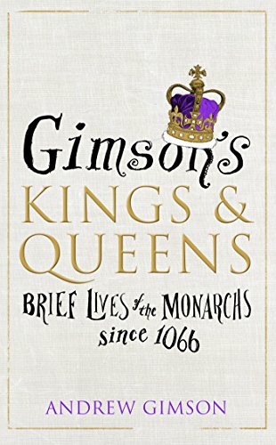 Gimson’s Kings and Queens: Brief Lives of the Forty Monarchs since 1066 (English Edition)