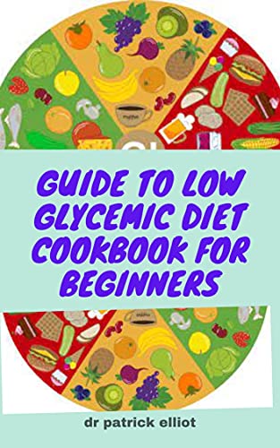 Guide To Low Glycemic Diet Cookbook For Beginners: Fооdѕ are аѕѕіgnеd a glусеmіс іndеx/glусеmіс lоаd numbеr that can bе соmраrеd tо pure gluсоѕе, (English Edition)