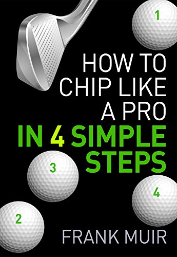 HOW TO CHIP LIKE A PRO IN 4 SIMPLE STEPS (PLAY BETTER GOLF Book 2) (English Edition)