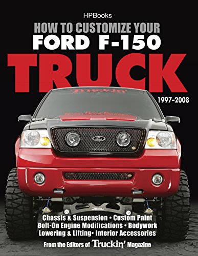 How to Customize Your Ford F-150 Truck, 1997-2008: Chassis & Suspension, Custom Paint, Bolt-On Engine Modifications, Bodywork, Lowering & Lifting, Interior Accessories (English Edition)