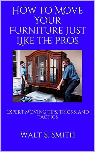 How to Move Your Furniture Just Like the Pros: Expert Moving Tips, Tricks, and Tactics (English Edition)