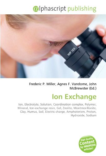 Ion Exchange: Ion, Electrolyte, Solution, Coordination complex, Polymer, Mineral, Ion-exchange resin, Gel, Zeolite, Montmorillonite, Clay, Humus, ... Amphoterism, Proton, Hydroxide, Sodium