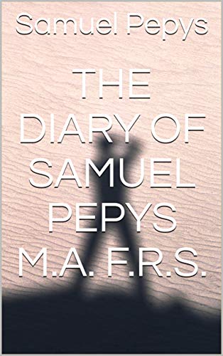 The Diary of Samuel Pepys M.A. F.R.S. (English Edition)