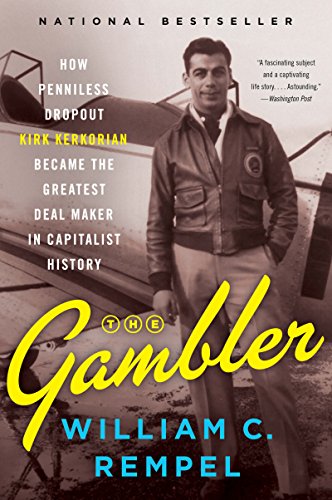 The Gambler: How Penniless Dropout Kirk Kerkorian Became the Greatest Deal Maker in Capitalist History