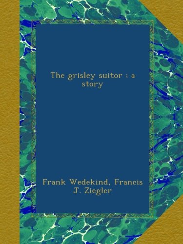 The grisley suitor ; a story