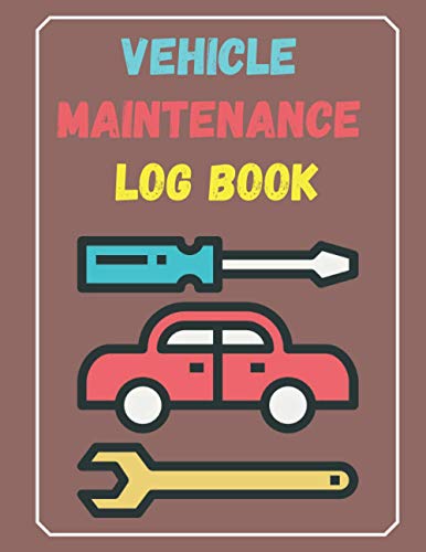 Vehicle maintenance log book 8.5X11in: Log Book for Maintenance, Log Notes, Repairs, Fuel, Oil, Miles,Tires, Vehicle Details, Checklist For Car ... and Other Vehicles (Auto Maintenance Logs)