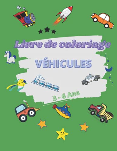 Véhicules Livre de Coloriage 3 - 6 Ans: Livre de coloriage véhicules, voitures, camions, grues, Véhicule de Pompie, Bateau, Avions et Beaucoup d'autre Dessin pour Enfants